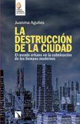 la destruccion de la ciudad: el mundo urbano en la culminacion de los tiempos modernos-juanma agulles-9788490972540 la destruccion de la ciudad: el mundo urbano en la culminacion de los tiempos modernos-juanma agulles-9788490972540