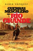 guerras mescalero en río grande-alber vazquez-9788491640240 guerras mescalero en río grande-alber vazquez-9788491640240