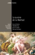 la aurora de la libertad-javier fernandez sebastian-9788492820740 la aurora de la libertad-javier fernandez sebastian-9788492820740