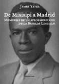 de misissipi a madrid. memorias de un afroamericano de la brigada lincoln-james yates-9788493888640 de misissipi a madrid. memorias de un afroamericano de la brigada lincoln-james yates-9788493888640