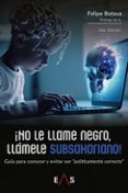 no le llame negro, llamele subsahariano!-felipe botoya-9788494463440 no le llame negro, llamele subsahariano!-felipe botoya-9788494463440
