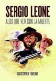 sergio leone: algo que ver con la muerte-christopher frayling-9788494880940 sergio leone: algo que ver con la muerte-christopher frayling-9788494880940