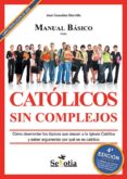 manual basico para catolicos sin complejos: como desmontar los to picos que atacan a la iglesia catolica y saber argumentar por que se es catolico-jose gonzalez horrillo-9788496899940 manual basico para catolicos sin complejos: como desmontar los to picos que atacan a la iglesia catolica y saber argumentar por que se es catolico-jose gonzalez horrillo-9788496899940