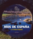 rios de españa: la trama liquida-joaquin araujo-9788497856140 rios de españa: la trama liquida-joaquin araujo-9788497856140