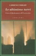 le altissime torri. come al-qaeda giunse all 11 settembre.-lawrence wright-9788845921940 le altissime torri. come al-qaeda giunse all 11 settembre.-lawrence wright-9788845921940