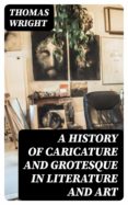 Descargas gratuitas de audiolibros librivox A HISTORY OF CARICATURE AND GROTESQUE IN LITERATURE AND ART 8596547013150 (Spanish Edition) de THOMAS WRIGHT RTF PDB PDF