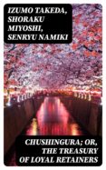 Foro de descarga de libros Kindle CHUSHINGURA; OR, THE TREASURY OF LOYAL RETAINERS de IZUMO TAKEDA, SHORAKU MIYOSHI, SENRYU NAMIKI in Spanish