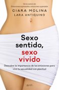 sexo sentido, sexo vivido: descubre la importancia de las emociones para vivir tu sexualidad con plenitud-ciara molina-lara antiquino-9788408170150 sexo sentido, sexo vivido: descubre la importancia de las emociones para vivir tu sexualidad con plenitud-ciara molina-lara antiquino-9788408170150