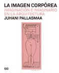 la imagen corporea: imaginacion e imaginario en la arquitectura-juhani pallasmaa-9788425226250 la imagen corporea: imaginacion e imaginario en la arquitectura-juhani pallasmaa-9788425226250