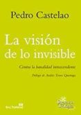 la vision de lo invisible: contra la banalidad intrascendente-pedro castelao-9788429324150 la vision de lo invisible: contra la banalidad intrascendente-pedro castelao-9788429324150