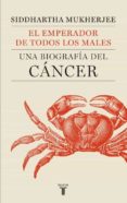 el emperador de todos los males: una biografia del cancer-siddhartha mukherjee-9788430606450 el emperador de todos los males: una biografia del cancer-siddhartha mukherjee-9788430606450