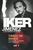 tumbas sin nombre: una tragedia, un misterio, una investigacion: con las nuevas caras de belmez y las ultimas investigaciones sobre el fenomeno-iker jimenez-luis mariano fernandez-9788441415850 tumbas sin nombre: una tragedia, un misterio, una investigacion: con las nuevas caras de belmez y las ultimas investigaciones sobre el fenomeno-iker jimenez-luis mariano fernandez-9788441415850
