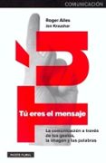 tu eres el mensaje: la comunicacion a traves de los gestos, la im agen y las palabras-roger ailes-john kraushar-9788449310850 tu eres el mensaje: la comunicacion a traves de los gestos, la im agen y las palabras-roger ailes-john kraushar-9788449310850
