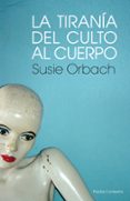 la tirania del culto al cuerpo-susie orbach-9788449323850 la tirania del culto al cuerpo-susie orbach-9788449323850