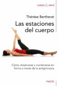 las estaciones del cuerpo: como observarse y mantenerse en forma a traves de la antigimnasia-therese bertherat-9788449325250 las estaciones del cuerpo: como observarse y mantenerse en forma a traves de la antigimnasia-therese bertherat-9788449325250