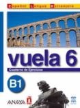vuela 6: cuaderno de ejercicios b1 (ele: español lengua extranjer a)-9788466751650 vuela 6: cuaderno de ejercicios b1 (ele: español lengua extranjer a)-9788466751650