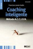 coaching inteligente: metodo a.c.c.i.o.n. (2ª ed.)-francisco javier galan-9788473569750 coaching inteligente: metodo a.c.c.i.o.n. (2ª ed.)-francisco javier galan-9788473569750