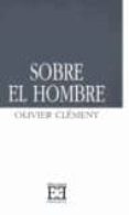 sobre el hombre-olivier clement-9788474900750 sobre el hombre-olivier clement-9788474900750