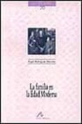la familia en la edad moderna-angel rodriguez sanchez-9788476352250 la familia en la edad moderna-angel rodriguez sanchez-9788476352250