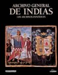 los archivos españoles: archivo general de indias-pedro gonzalez garcia-alfredo j. morales-manuel romero tallafigo-9788477823650 los archivos españoles: archivo general de indias-pedro gonzalez garcia-alfredo j. morales-manuel romero tallafigo-9788477823650