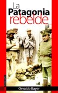la patagonia rebelde-osvaldo bayer-9788481365450 la patagonia rebelde-osvaldo bayer-9788481365450
