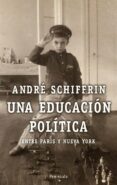 una educacion politica: entre paris y nueva york-andre schiffrin-9788483078150 una educacion politica: entre paris y nueva york-andre schiffrin-9788483078150