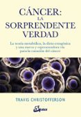 cancer: la sorprendente verdad.la teoria metabolica, la dieta cetogenica y una nueva y esperanzadora via para la curacion del..cancer-travis christofferson-9788484457350 cancer: la sorprendente verdad.la teoria metabolica, la dieta cetogenica y una nueva y esperanzadora via para la curacion del..cancer-travis christofferson-9788484457350