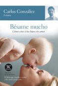 besame mucho: como criar a tus hijos con amor-carlos gonzalez-9788484605850 besame mucho: como criar a tus hijos con amor-carlos gonzalez-9788484605850