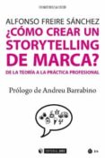 ¿cómo crear un storytelling de marca?. de la teoría a la práctica profesional-alfonso freire sánchez-9788491168850 ¿cómo crear un storytelling de marca?. de la teoría a la práctica profesional-alfonso freire sánchez-9788491168850