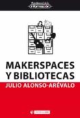 makerspaces y bibliotecas-julio alonso-arevalo-9788491803850 makerspaces y bibliotecas-julio alonso-arevalo-9788491803850