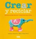 crear y reciclar: manualidades faciles y creativas para niños-cristina camarena-elena ferro-9788493961350 crear y reciclar: manualidades faciles y creativas para niños-cristina camarena-elena ferro-9788493961350