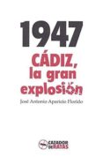 1947: cádiz la gran explosión-jose antonio aparicio florido-9788494586750 1947: cádiz la gran explosión-jose antonio aparicio florido-9788494586750