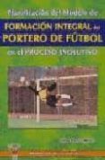 planificacion del modelo de formacion integral del portero de fut bol en el proceso evolutivo-ramon madir isidre-9788495883650 planificacion del modelo de formacion integral del portero de fut bol en el proceso evolutivo-ramon madir isidre-9788495883650