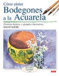 como pintar bodegones a la acuarela : tecnicas basicas y ejemplos ilustrativos-david webb-9788496550650 como pintar bodegones a la acuarela : tecnicas basicas y ejemplos ilustrativos-david webb-9788496550650