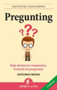 pregunting: deje de buscar respuestas e invierta en preguntas-antonio moar-9788496627550 pregunting: deje de buscar respuestas e invierta en preguntas-antonio moar-9788496627550