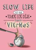 slow life. haz que todos los dias sean viernes-9788497859950 slow life. haz que todos los dias sean viernes-9788497859950