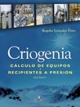 criogenia. calculo de equipos. recipientes a presion-rogelio gonzalez perez-9788499695150 criogenia. calculo de equipos. recipientes a presion-rogelio gonzalez perez-9788499695150
