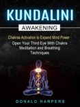 Ebooks en formato txt descargar gratis KUNDALINI AWAKENING: CHAKRAS ACTIVATION TO EXPAND MIND POWER (OPEN YOUR THIRD EYE WITH CHAKRA MEDITATION AND BREATHING TECHNIQUES)