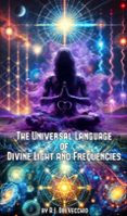 THE UNIVERSAL LANGUAGE OF DIVINE LIGHT AND FREQUENCIES  (edición en inglés)