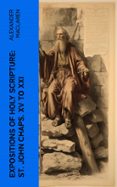 EXPOSITIONS OF HOLY SCRIPTURE: ST. JOHN CHAPS. XV TO XXI  (edición en inglés)