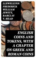 Descarga libros gratis para itouch ENGLISH COINS AND TOKENS, WITH A CHAPTER ON GREEK AND ROMAN COINS 8596547017660 PDF (Literatura española) de LLEWELLYNN FREDERICK WILLIAM JEWITT, BARCLAY V. HEAD