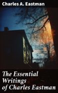 THE ESSENTIAL WRITINGS OF CHARLES EASTMAN  (edición en inglés)