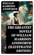 Descargas de libros electrónicos gratuitos de Rapidshare THE GREATEST NOVELS OF WILLIAM HARRISON AINSWORTH (ILLUSTRATED EDITION)
				EBOOK (edición en inglés) MOBI en español