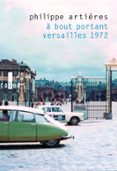 À BOUT PORTANT. VERSAILLES 1972  (edición en francés)