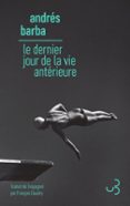 LE DERNIER JOUR DE LA VIE ANTÉRIEURE  (edición en francés)