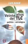 veinte años del tlc: su dimension politica y estrategica-luis rubio-9786071618160 veinte años del tlc: su dimension politica y estrategica-luis rubio-9786071618160