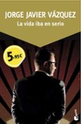 la vida iba en serio-jorge javier vazquez-9788408150060 la vida iba en serio-jorge javier vazquez-9788408150060