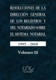 resoluciones de la direccion general de los registros y del notar iado sobre el sistema notarial (vol. iii): 1995-2010-9788415664260 resoluciones de la direccion general de los registros y del notar iado sobre el sistema notarial (vol. iii): 1995-2010-9788415664260