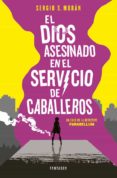 el dios asesinado en el servicio de caballeros-sergio sanchez moran-9788415831860 el dios asesinado en el servicio de caballeros-sergio sanchez moran-9788415831860