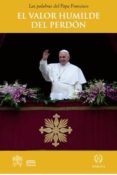el valor humilde del perdon: las palabras del papa francisco-jorge bergoglio papa francisco-9788415980360 el valor humilde del perdon: las palabras del papa francisco-jorge bergoglio papa francisco-9788415980360
